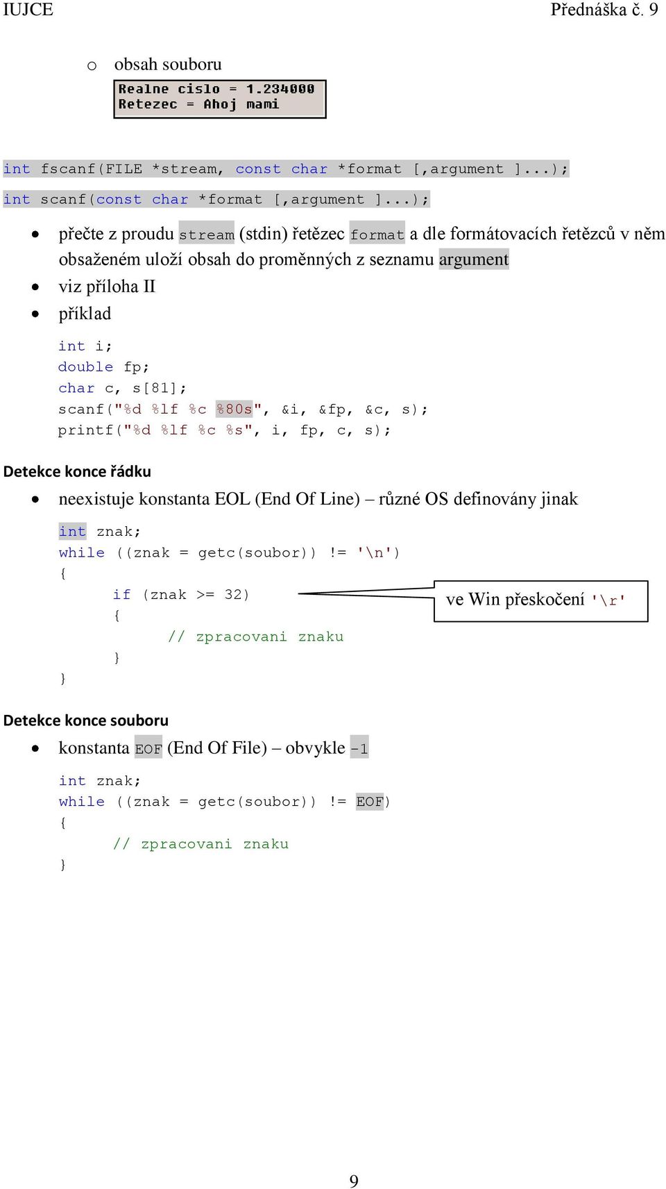 char c, s[81]; scanf("%d %lf %c %80s", &i, &fp, &c, s); printf("%d %lf %c %s", i, fp, c, s); Detekce konce řádku neexistuje konstanta EOL (End Of Line) různé OS definovány jinak int