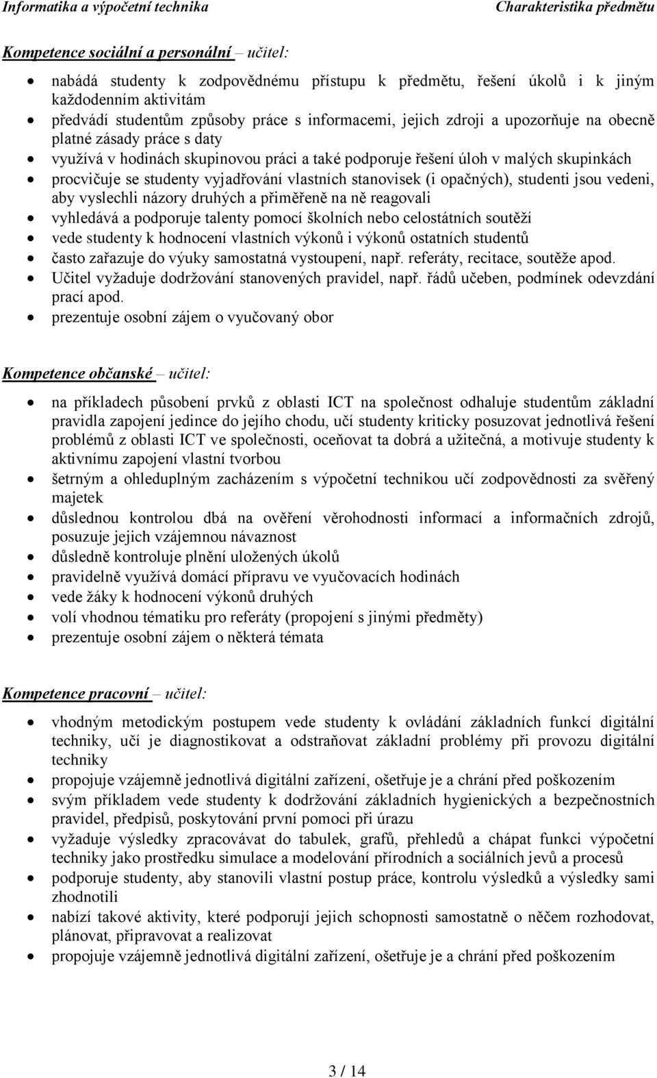 vyjadřvání vlastních stanvisek (i pačných), studenti jsu vedeni, aby vyslechli názry druhých a přiměřeně na ně reagvali vyhledává a pdpruje talenty pmcí šklních neb celstátních sutěží vede studenty k