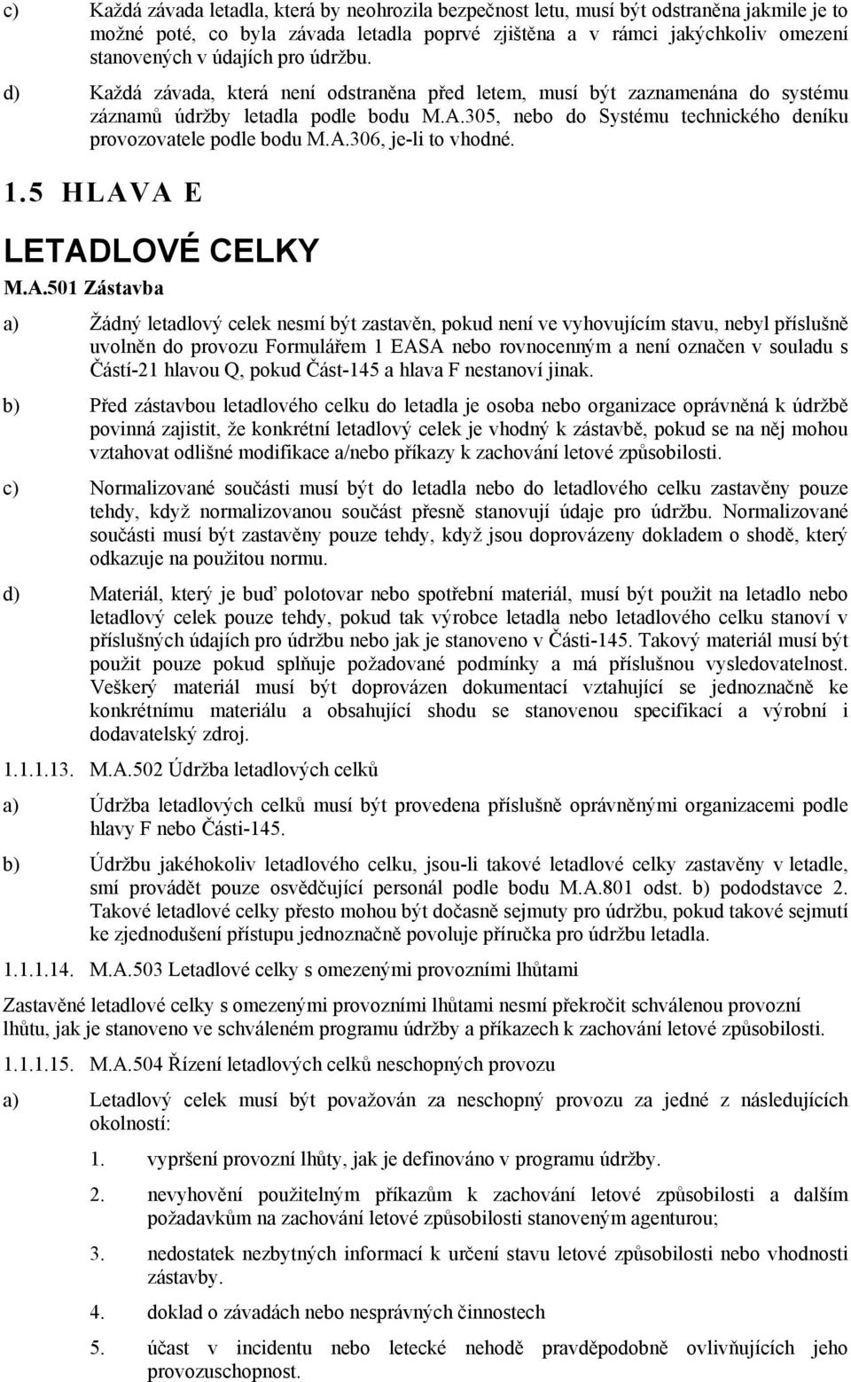 A.306, jeli to vhodné. 1.5 HLAVA E LETADLOVÉ CELKY M.A.501 Zástavba a) Žádný letadlový celek nesmí být zastavěn, pokud není ve vyhovujícím stavu, nebyl příslušně uvolněn do provozu Formulářem 1 EASA