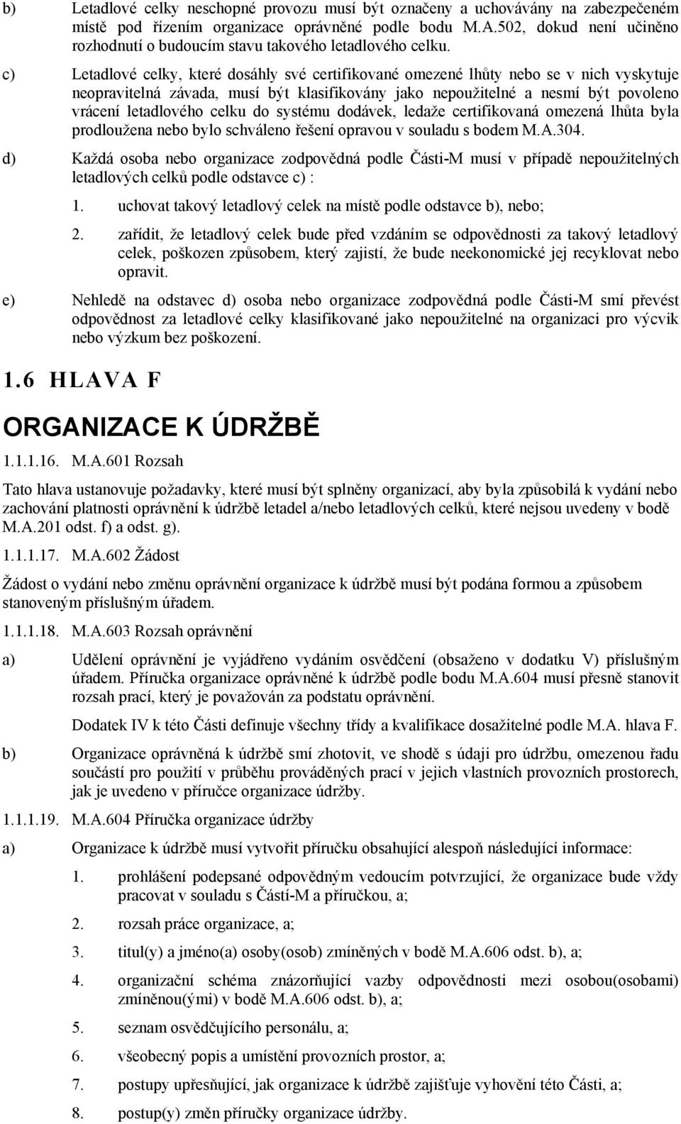 c) Letadlové celky, které dosáhly své certifikované omezené lhůty nebo se v nich vyskytuje neopravitelná závada, musí být klasifikovány jako nepoužitelné a nesmí být povoleno vrácení letadlového