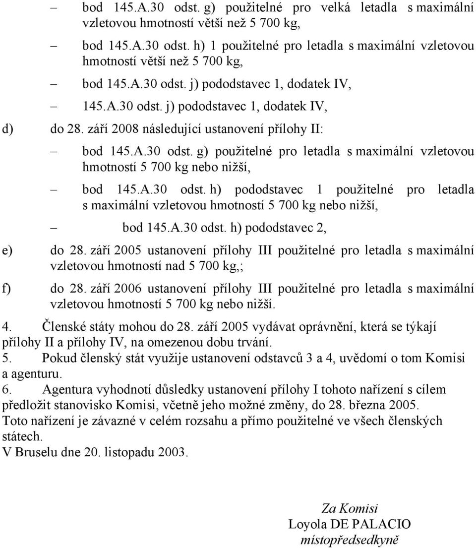 A.30 odst. h) pododstavec 1 použitelné pro letadla s maximální vzletovou hmotností 5 700 kg nebo nižší, bod 145.A.30 odst. h) pododstavec 2, e) do 28.