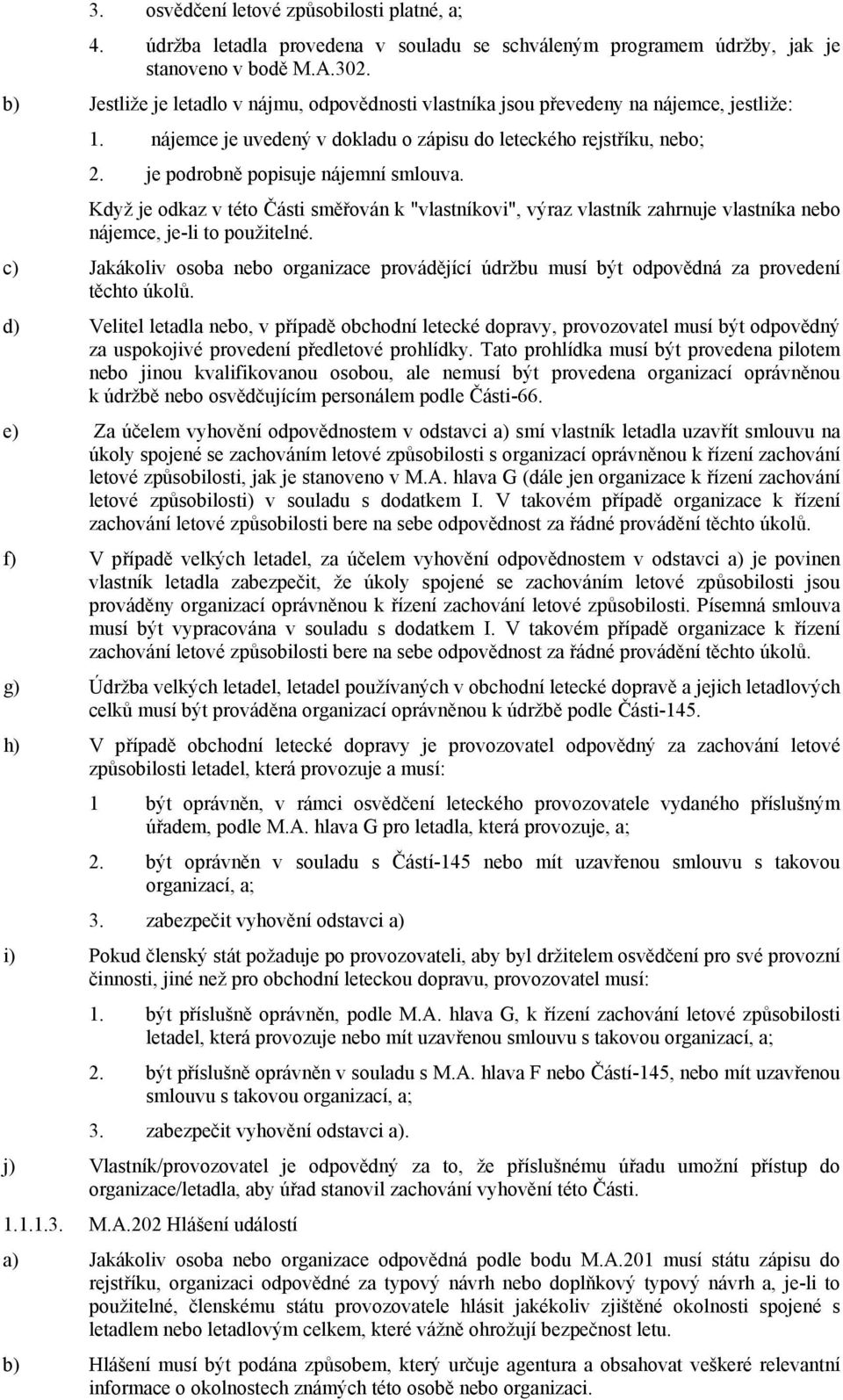 je podrobně popisuje nájemní smlouva. Když je odkaz v této Části směřován k "vlastníkovi", výraz vlastník zahrnuje vlastníka nebo nájemce, jeli to použitelné.