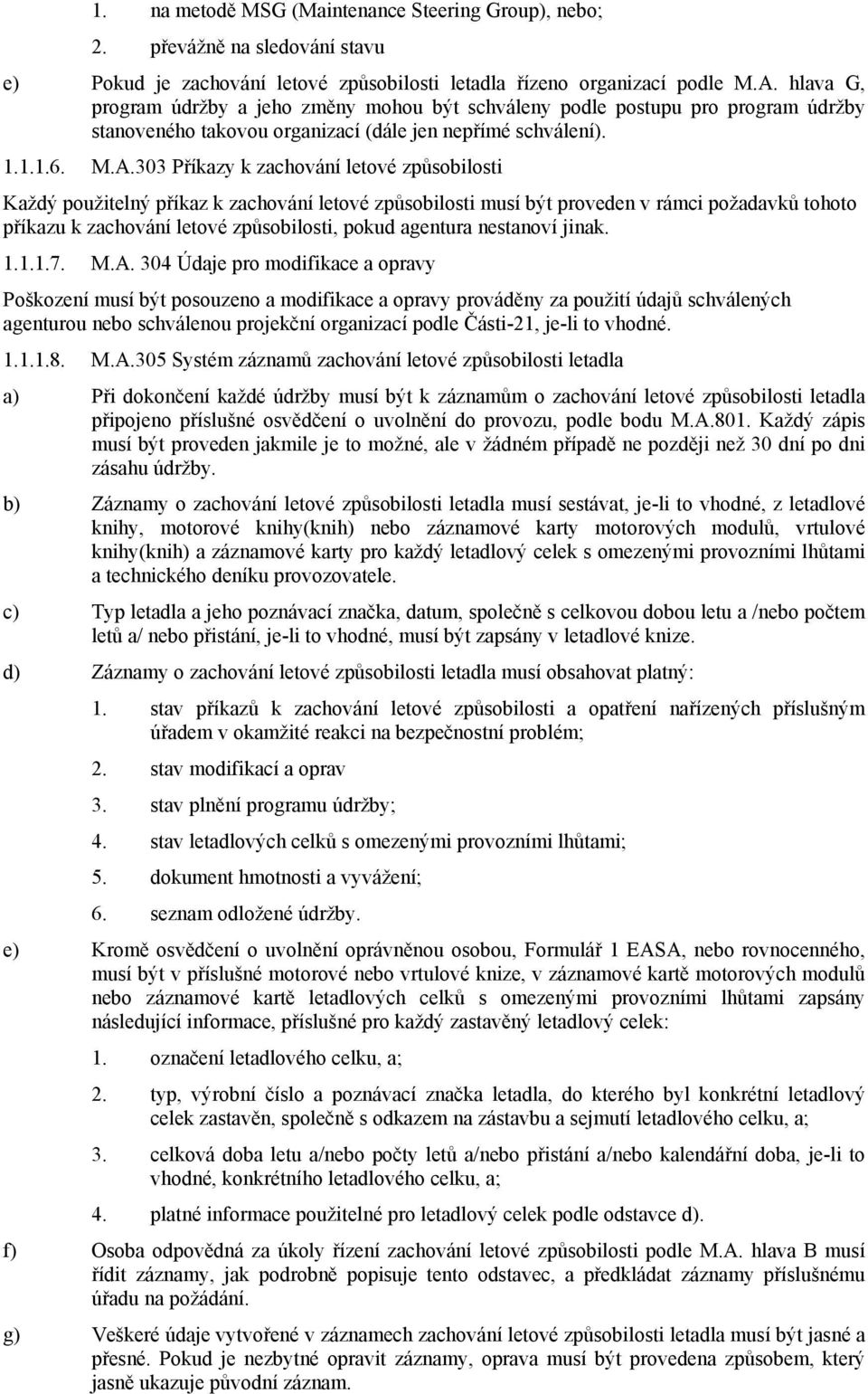 303 Příkazy k zachování letové způsobilosti Každý použitelný příkaz k zachování letové způsobilosti musí být proveden v rámci požadavků tohoto příkazu k zachování letové způsobilosti, pokud agentura