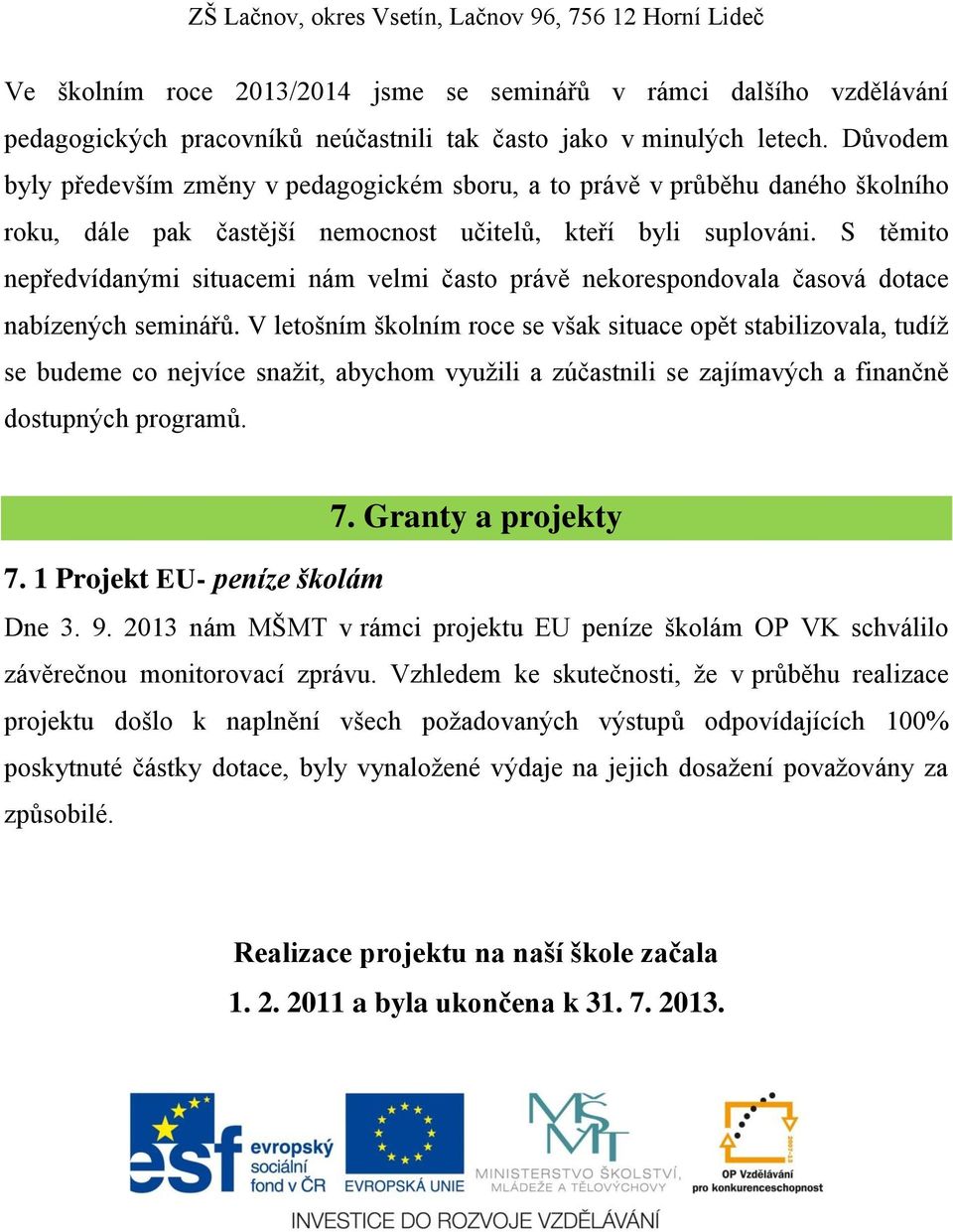 S těmito nepředvídanými situacemi nám velmi často právě nekorespondovala časová dotace nabízených seminářů.