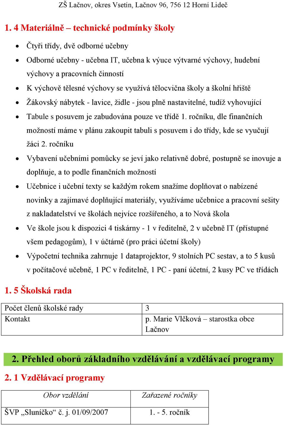 ročníku, dle finančních možností máme v plánu zakoupit tabuli s posuvem i do třídy, kde se vyučují žáci 2.