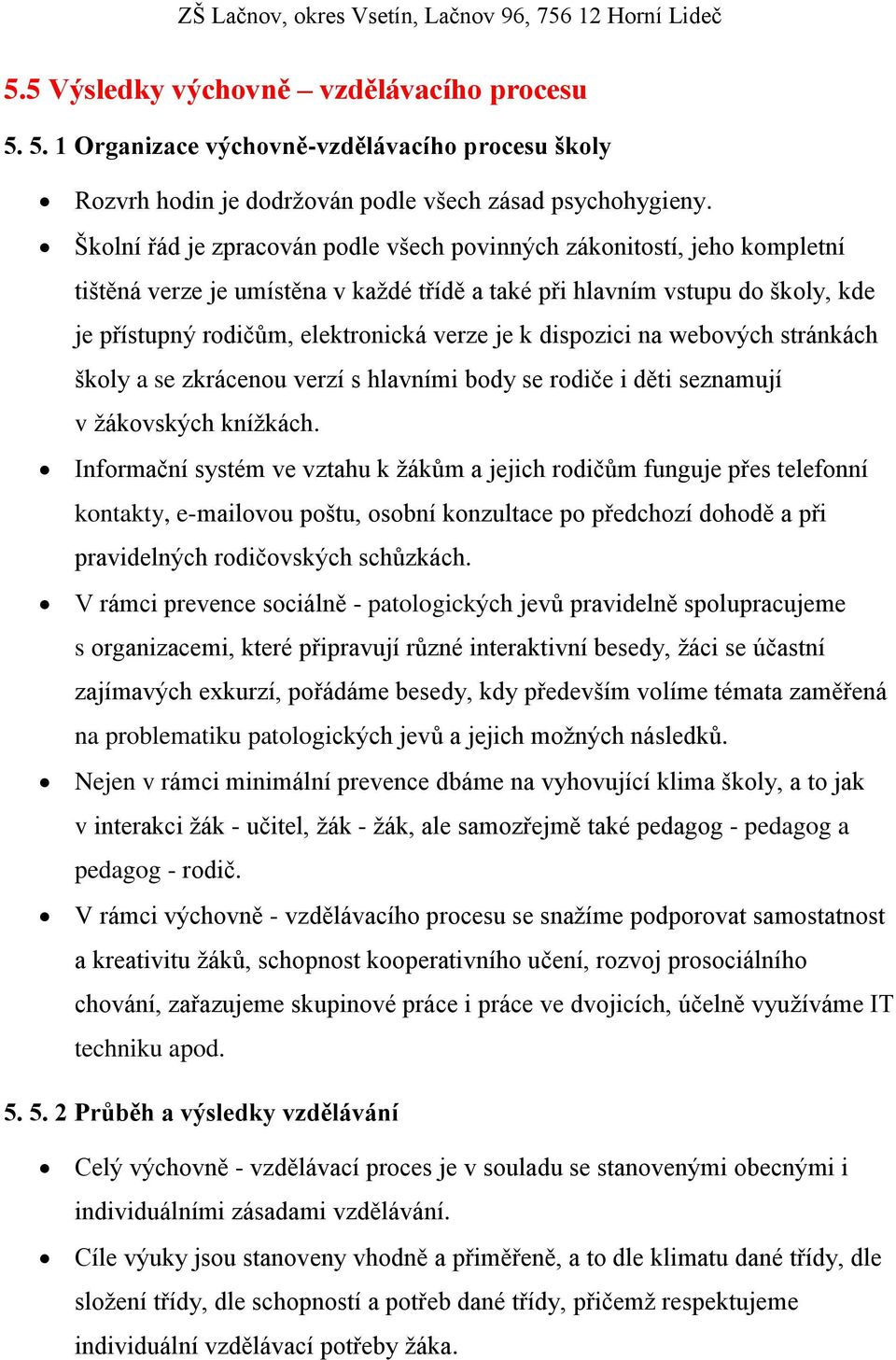 dispozici na webových stránkách školy a se zkrácenou verzí s hlavními body se rodiče i děti seznamují v žákovských knížkách.