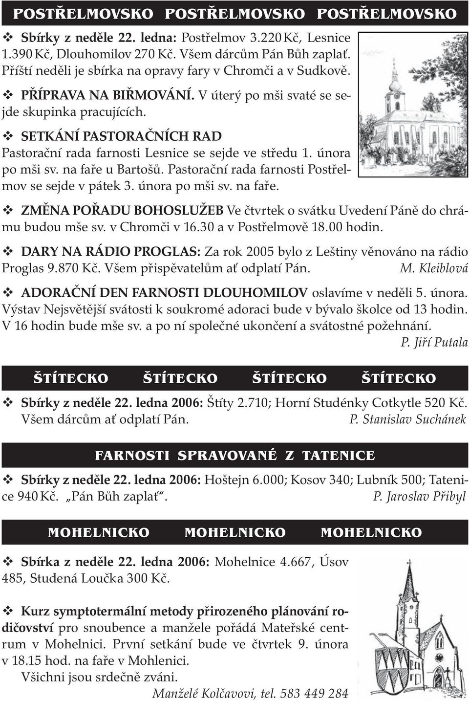 SETKÁNÍ PASTORAČNÍCH RAD Pastorační rada farnosti Lesnice se sejde ve středu 1. února po mši sv. na faře u Bartošů. Pastorační rada farnosti Postřelmov se sejde v pátek 3. února po mši sv. na faře. ZMĚNA POŘADU BOHOSLUŽEB Ve čtvrtek o svátku Uvedení Páně do chrámu budou mše sv.