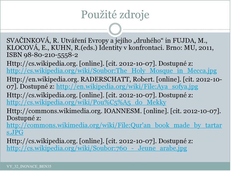 Dostupné z: http://en.wikipedia.org/wiki/file:aya_sofya.jpg Http://cs.wikipedia.org. [online]. [cit. 2012-10-07]. Dostupné z: http://cs.wikipedia.org/wiki/pou%c5%a5_do_mekky Http://commons.wikimedia.