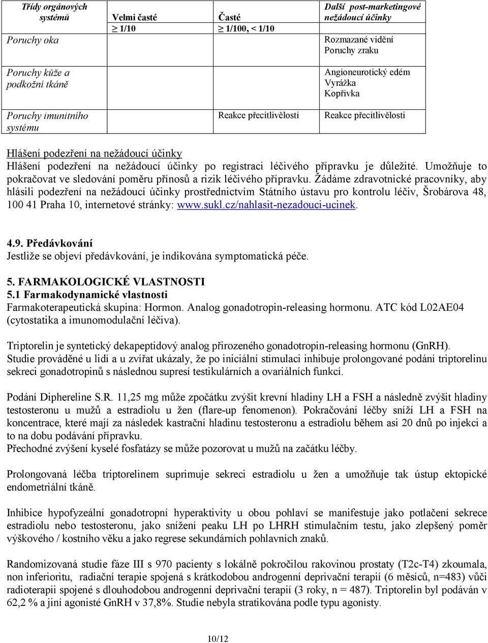 důležité. Umožňuje to pokračovat ve sledování poměru přínosů a rizik léčivého přípravku.