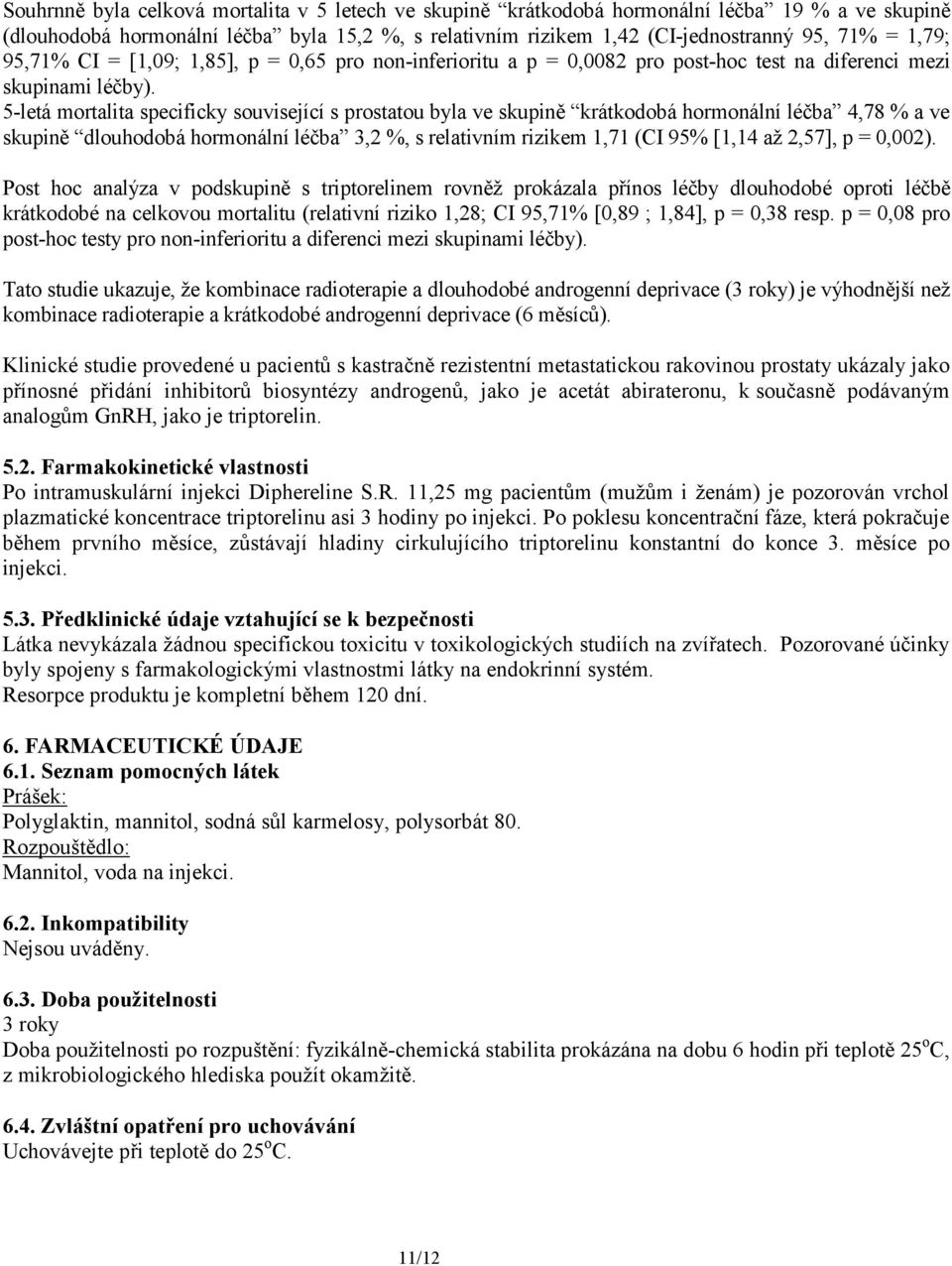 5-letá mortalita specificky související s prostatou byla ve skupině krátkodobá hormonální léčba 4,78 % a ve skupině dlouhodobá hormonální léčba 3,2 %, s relativním rizikem 1,71 (CI 95% [1,14 až