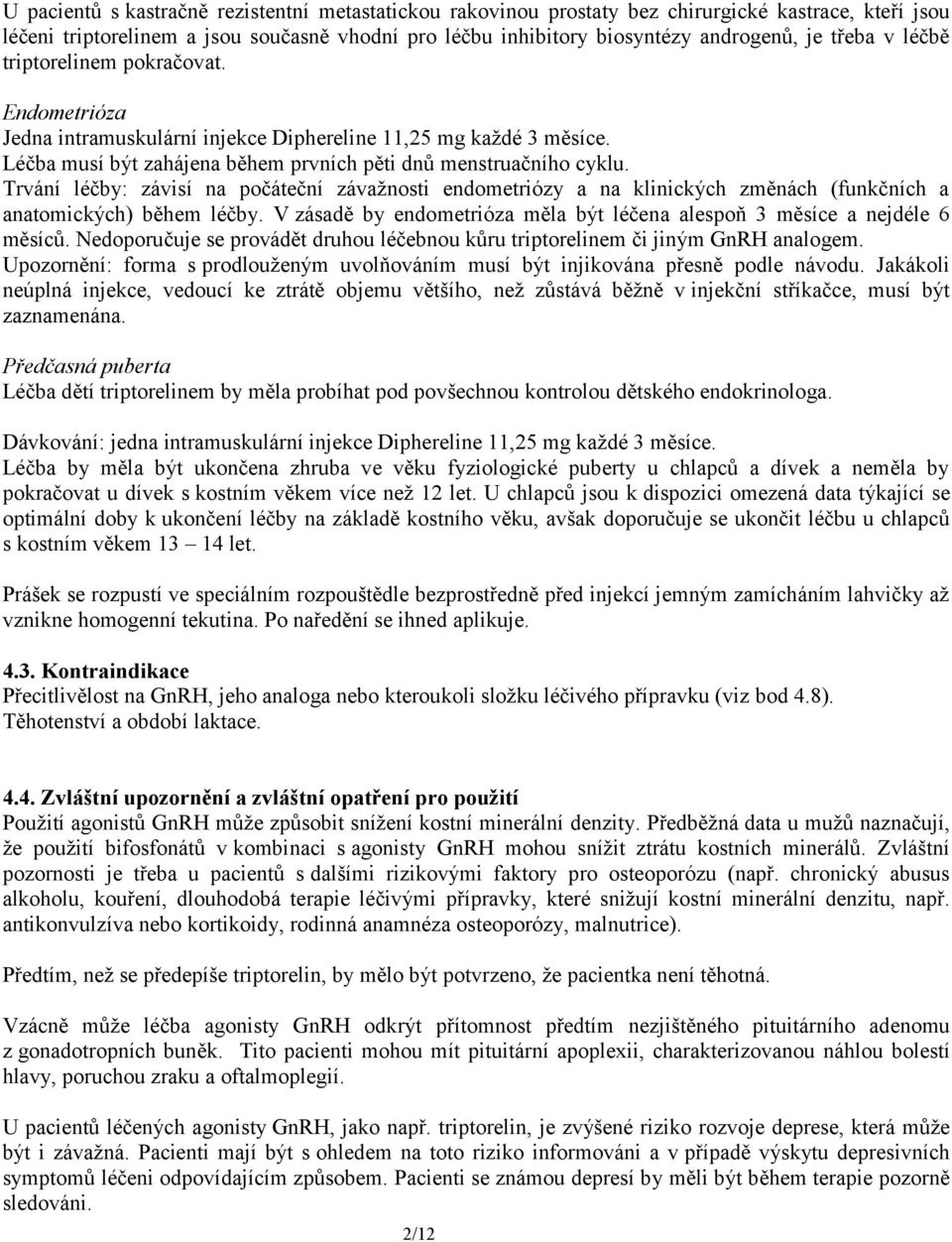 Trvání léčby: závisí na počáteční závažnosti endometriózy a na klinických změnách (funkčních a anatomických) během léčby. V zásadě by endometrióza měla být léčena alespoň 3 měsíce a nejdéle 6 měsíců.