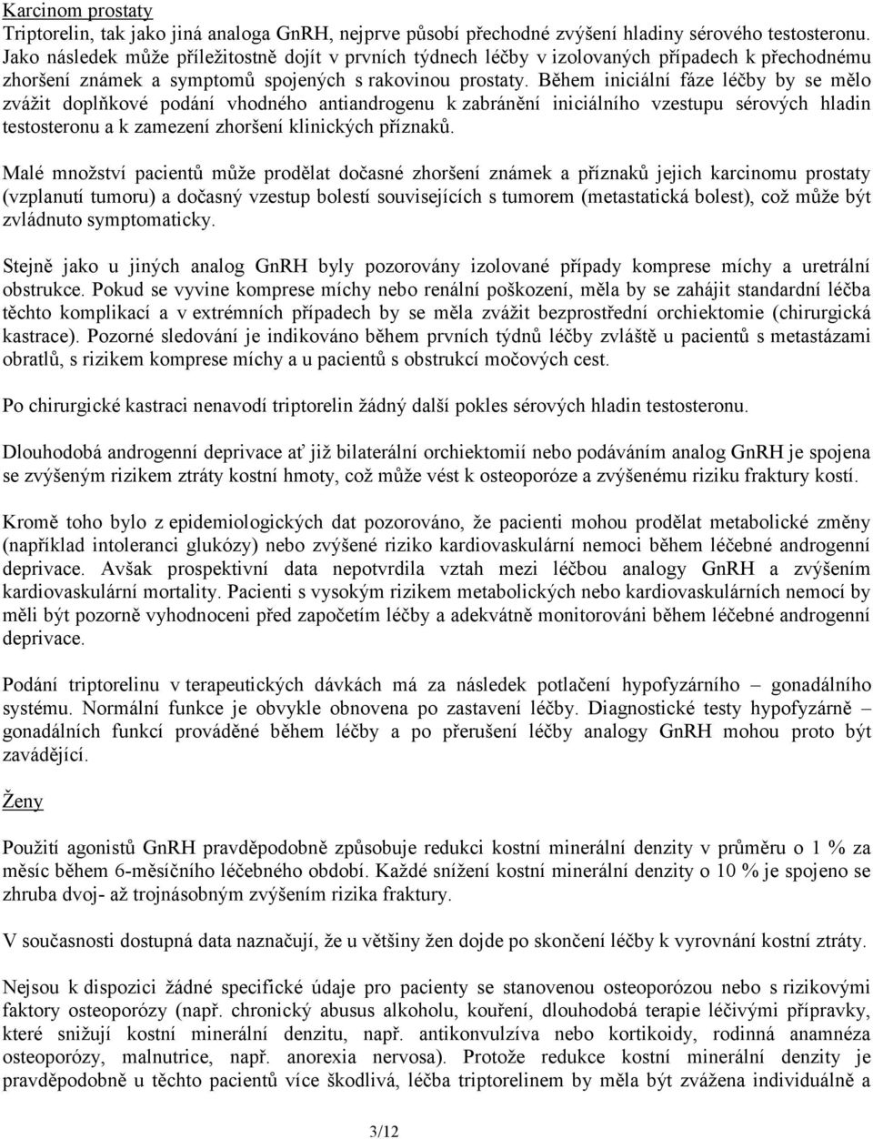Během iniciální fáze léčby by se mělo zvážit doplňkové podání vhodného antiandrogenu k zabránění iniciálního vzestupu sérových hladin testosteronu a k zamezení zhoršení klinických příznaků.