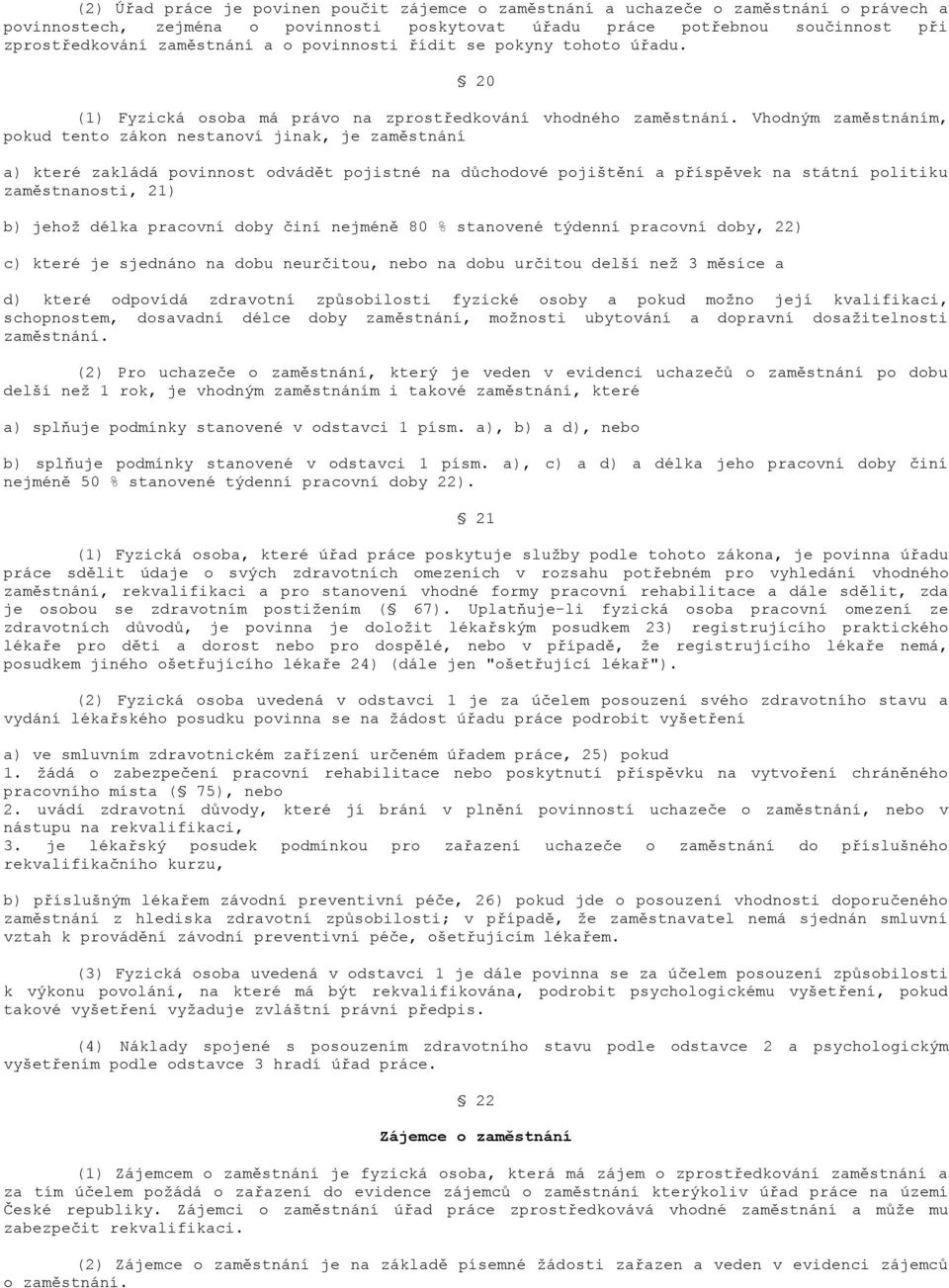 Vhodným zaměstnáním, pokud tento zákon nestanoví jinak, je zaměstnání a) které zakládá povinnost odvádět pojistné na důchodové pojištění a příspěvek na státní politiku zaměstnanosti, 21) b) jehož