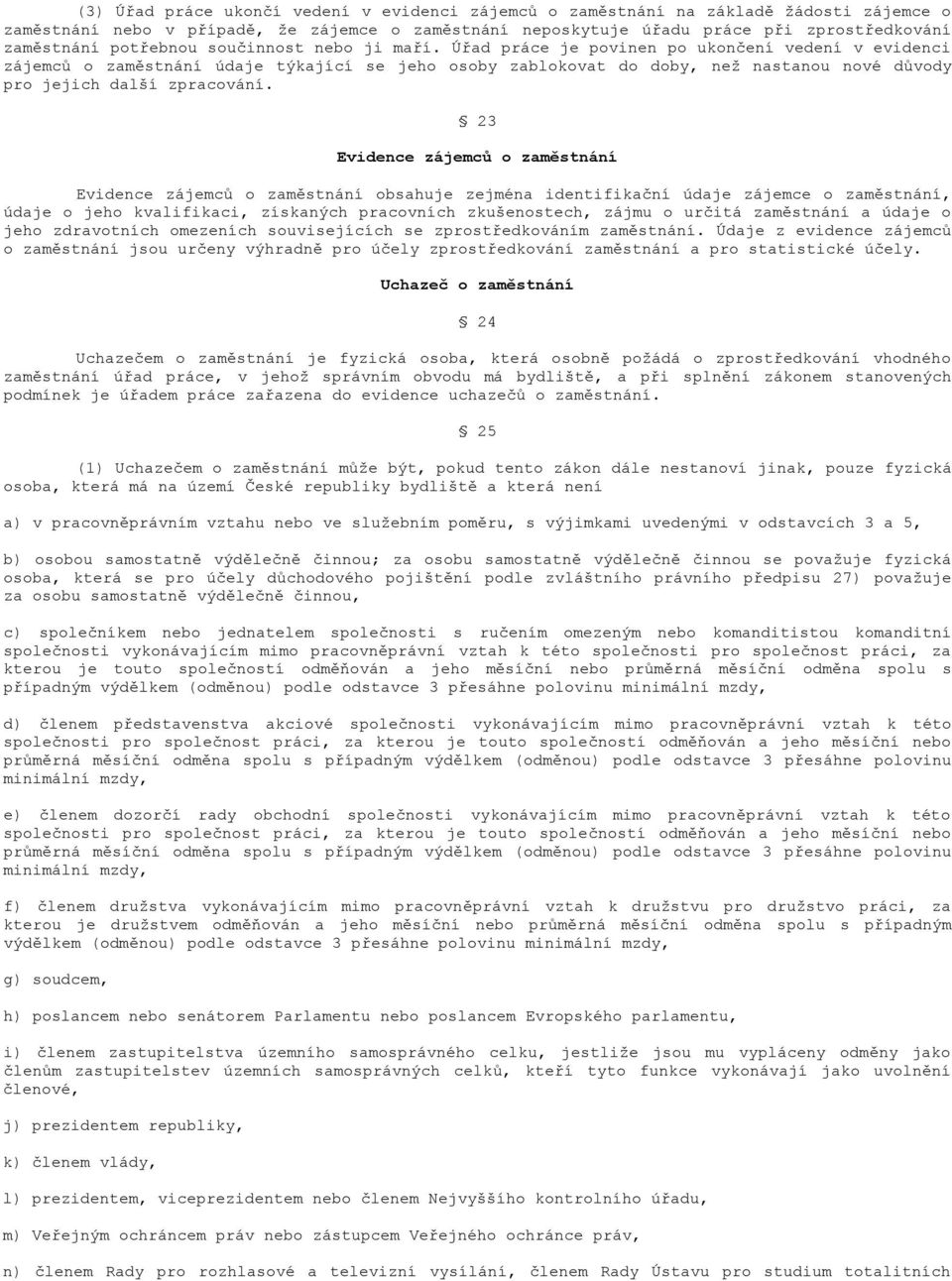 Úřad práce je povinen po ukončení vedení v evidenci zájemců o zaměstnání údaje týkající se jeho osoby zablokovat do doby, než nastanou nové důvody pro jejich další zpracování.