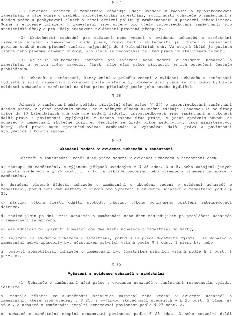 Údaje z evidence uchazečů o zaměstnání jsou určeny pro účely zprostředkování zaměstnání, pro statistické účely a pro účely stanovené zvláštními právními předpisy.