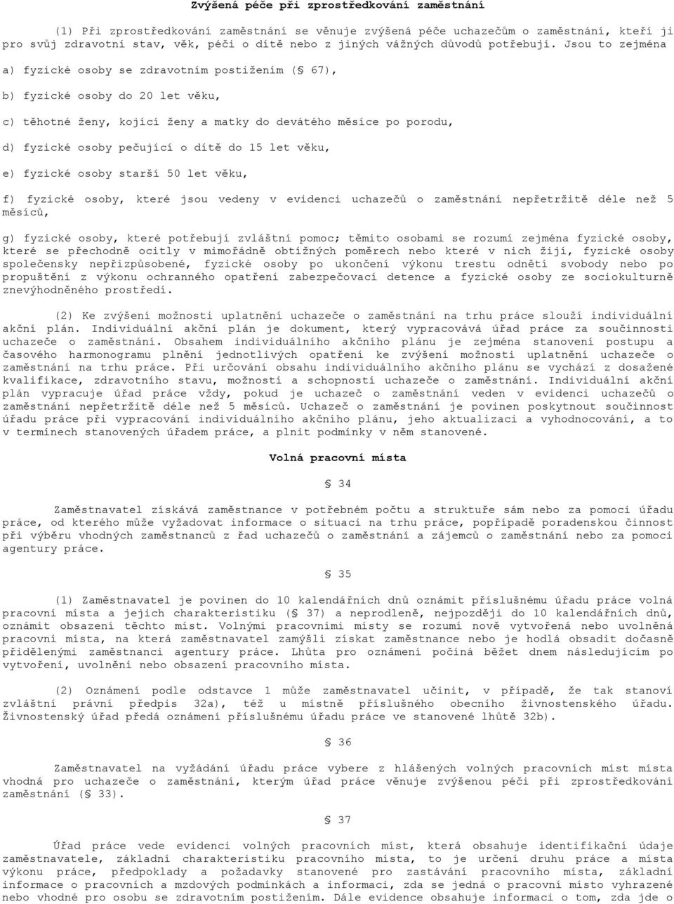 Jsou to zejména a) fyzické osoby se zdravotním postižením ( 67), b) fyzické osoby do 20 let věku, c) těhotné ženy, kojící ženy a matky do devátého měsíce po porodu, d) fyzické osoby pečující o dítě