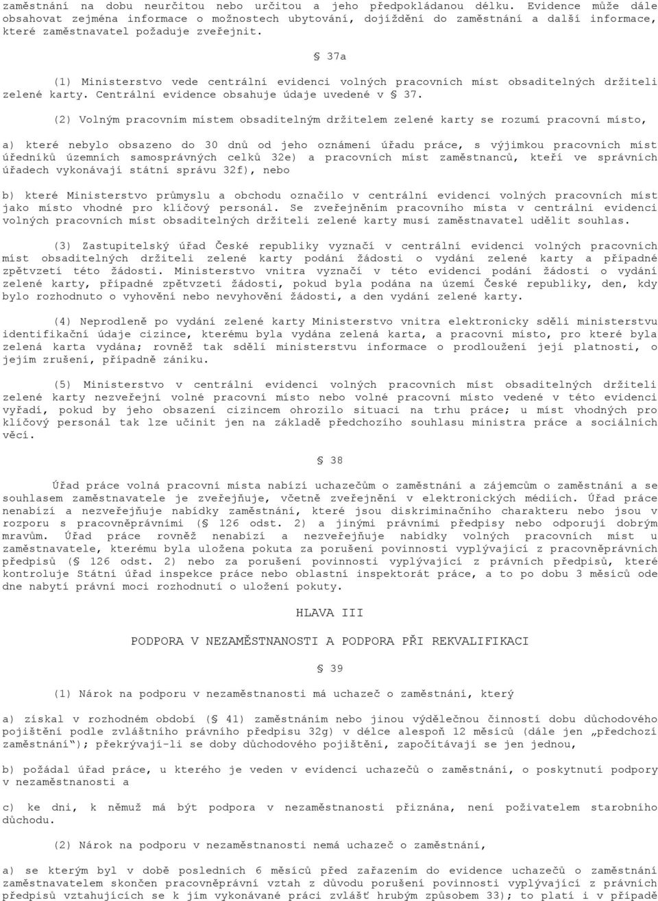 37a (1) Ministerstvo vede centrální evidenci volných pracovních míst obsaditelných držiteli zelené karty. Centrální evidence obsahuje údaje uvedené v 37.