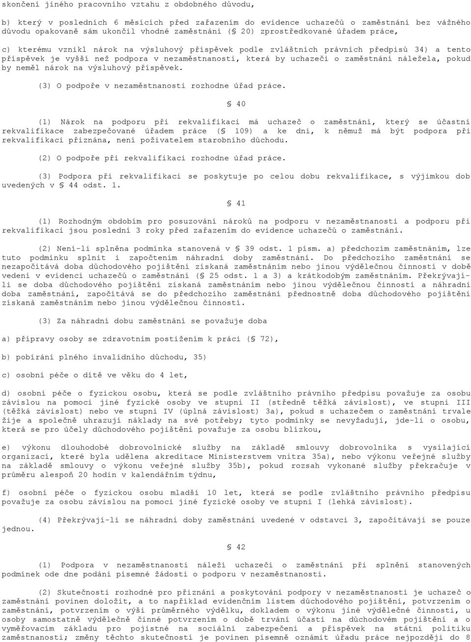 zaměstnání náležela, pokud by neměl nárok na výsluhový příspěvek. (3) O podpoře v nezaměstnanosti rozhodne úřad práce.