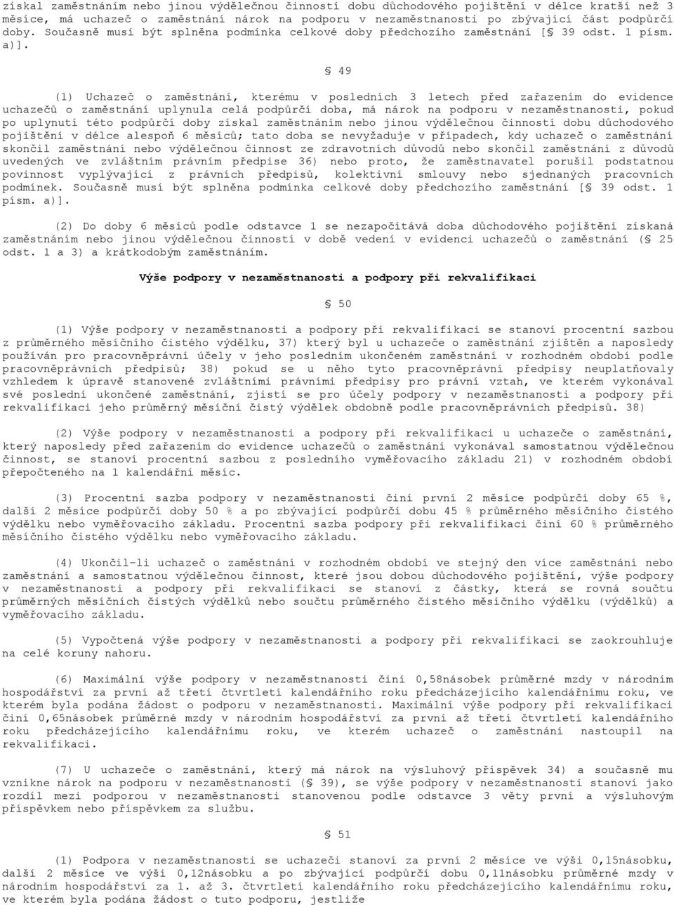 49 (1) Uchazeč o zaměstnání, kterému v posledních 3 letech před zařazením do evidence uchazečů o zaměstnání uplynula celá podpůrčí doba, má nárok na podporu v nezaměstnanosti, pokud po uplynutí této
