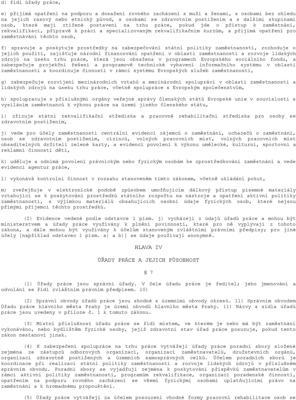zaměstnávání těchto osob, f) spravuje a poskytuje prostředky na zabezpečování státní politiky zaměstnanosti, rozhoduje o jejich použití, zajišťuje národní financování opatření v oblasti zaměstnanosti