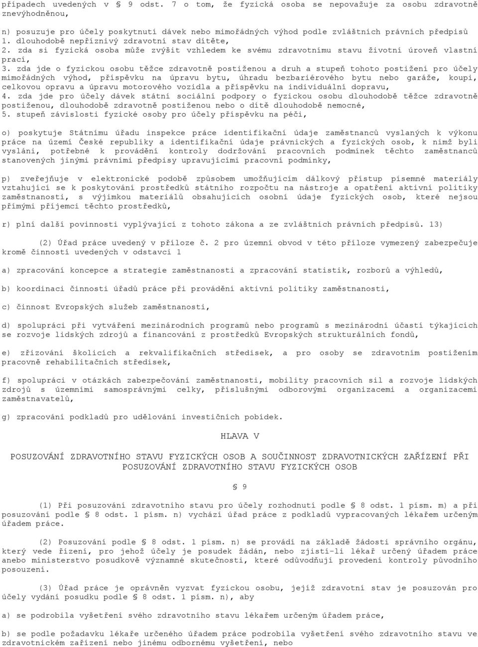 dlouhodobě nepříznivý zdravotní stav dítěte, 2. zda si fyzická osoba může zvýšit vzhledem ke svému zdravotnímu stavu životní úroveň vlastní prací, 3.