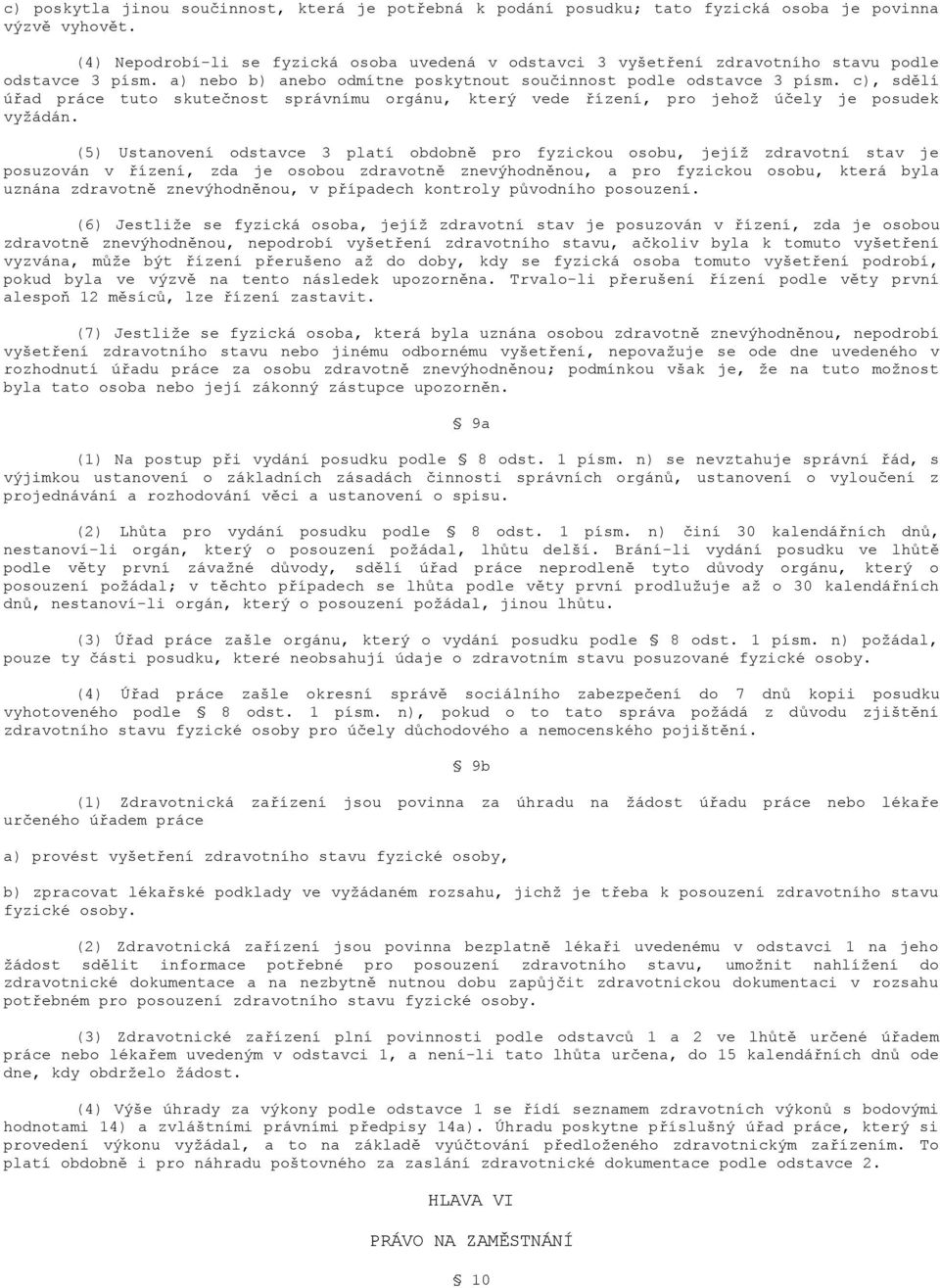 c), sdělí úřad práce tuto skutečnost správnímu orgánu, který vede řízení, pro jehož účely je posudek vyžádán.