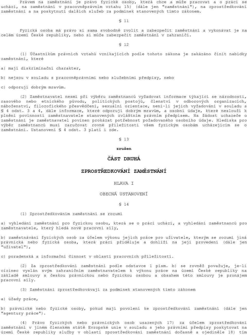 11 Fyzická osoba má právo si sama svobodně zvolit a zabezpečit zaměstnání a vykonávat je na celém území České republiky, nebo si může zabezpečit zaměstnání v zahraničí.