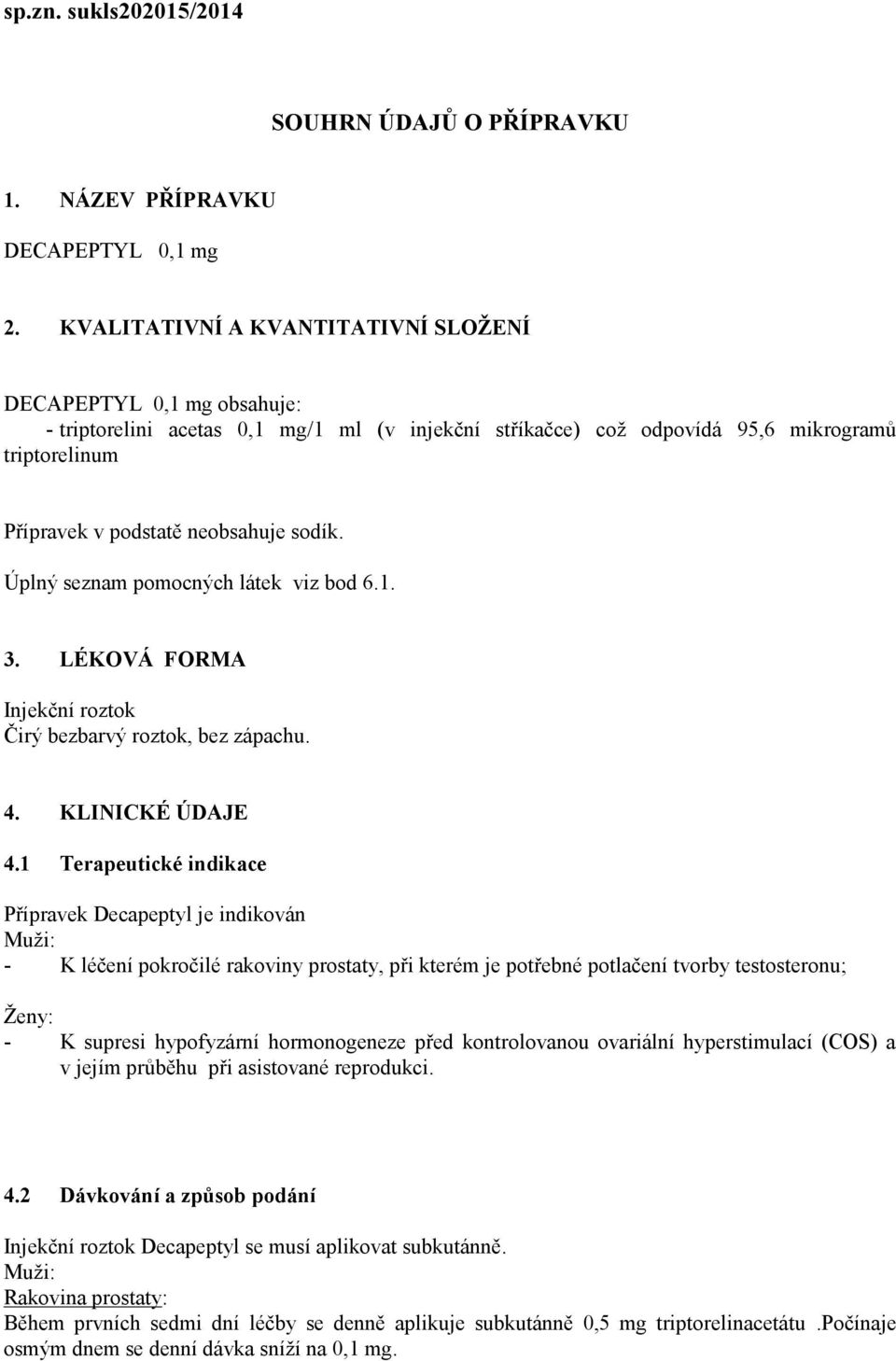 sodík. Úplný seznam pomocných látek viz bod 6.1. 3. LÉKOVÁ FORMA Injekční roztok Čirý bezbarvý roztok, bez zápachu. 4. KLINICKÉ ÚDAJE 4.