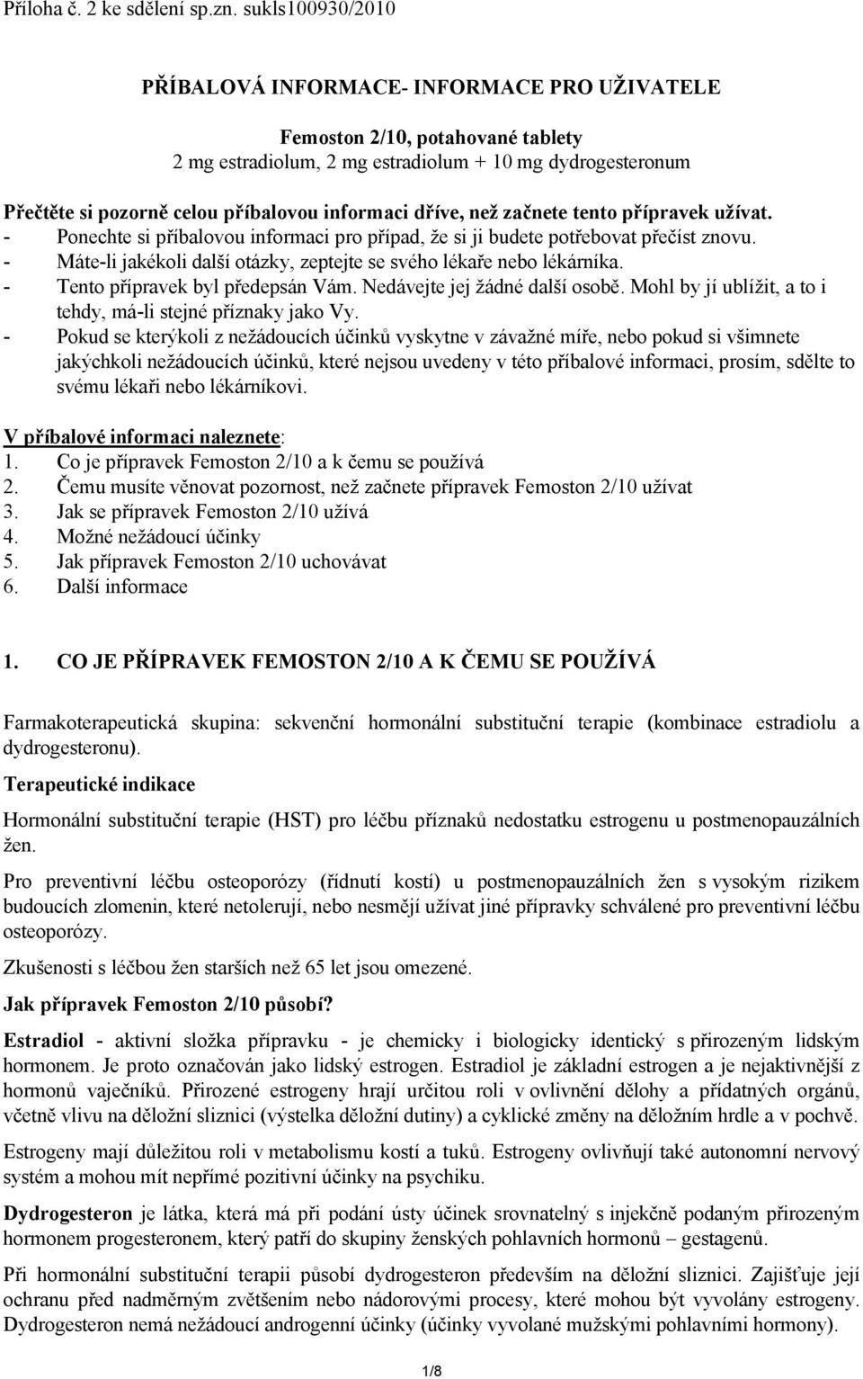 informaci dříve, než začnete tento přípravek užívat. - Ponechte si příbalovou informaci pro případ, že si ji budete potřebovat přečíst znovu.