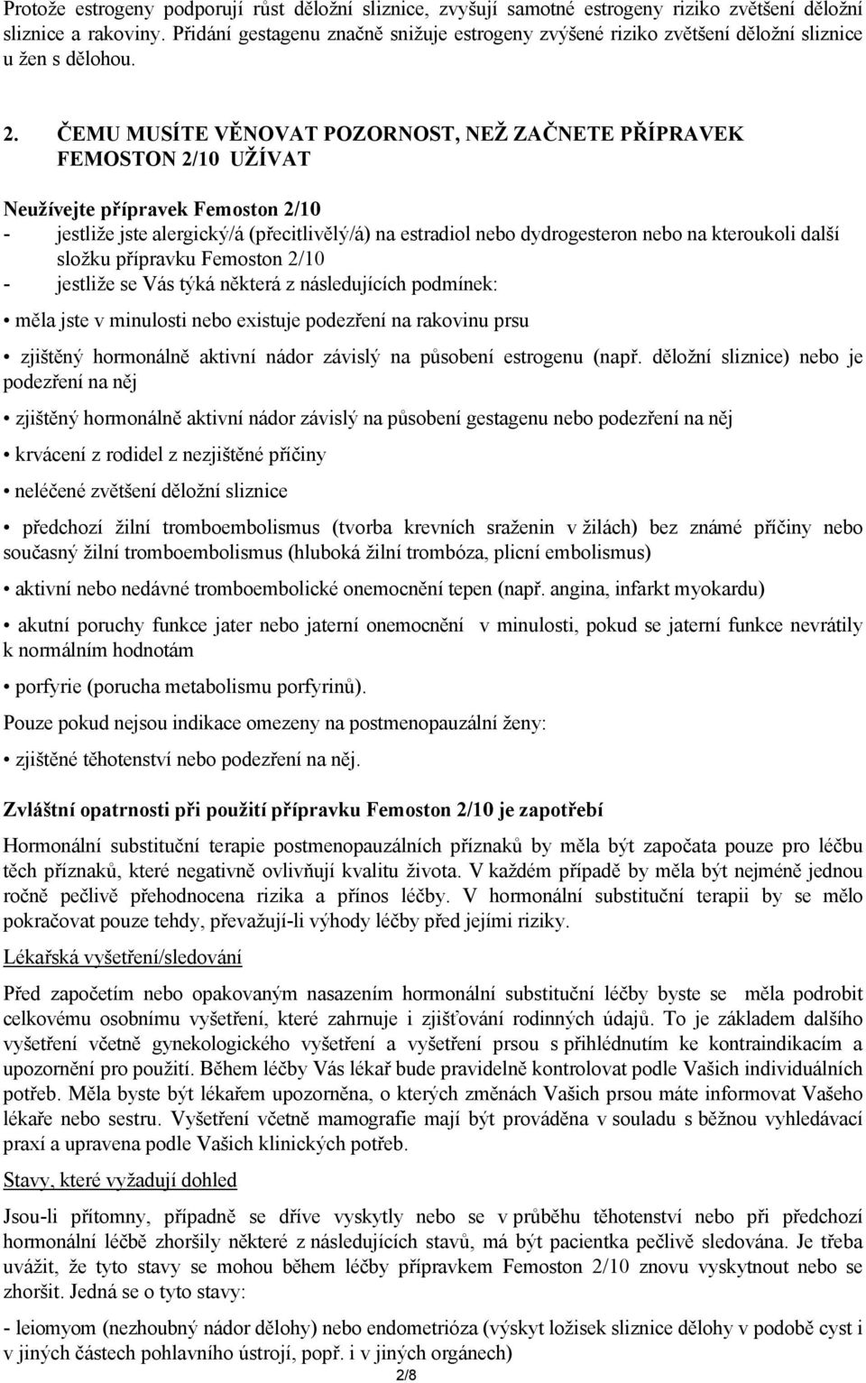 ČEMU MUSÍTE VĚNOVAT POZORNOST, NEŽ ZAČNETE PŘÍPRAVEK FEMOSTON 2/10 UŽÍVAT Neužívejte přípravek Femoston 2/10 - jestliže jste alergický/á (přecitlivělý/á) na estradiol nebo dydrogesteron nebo na