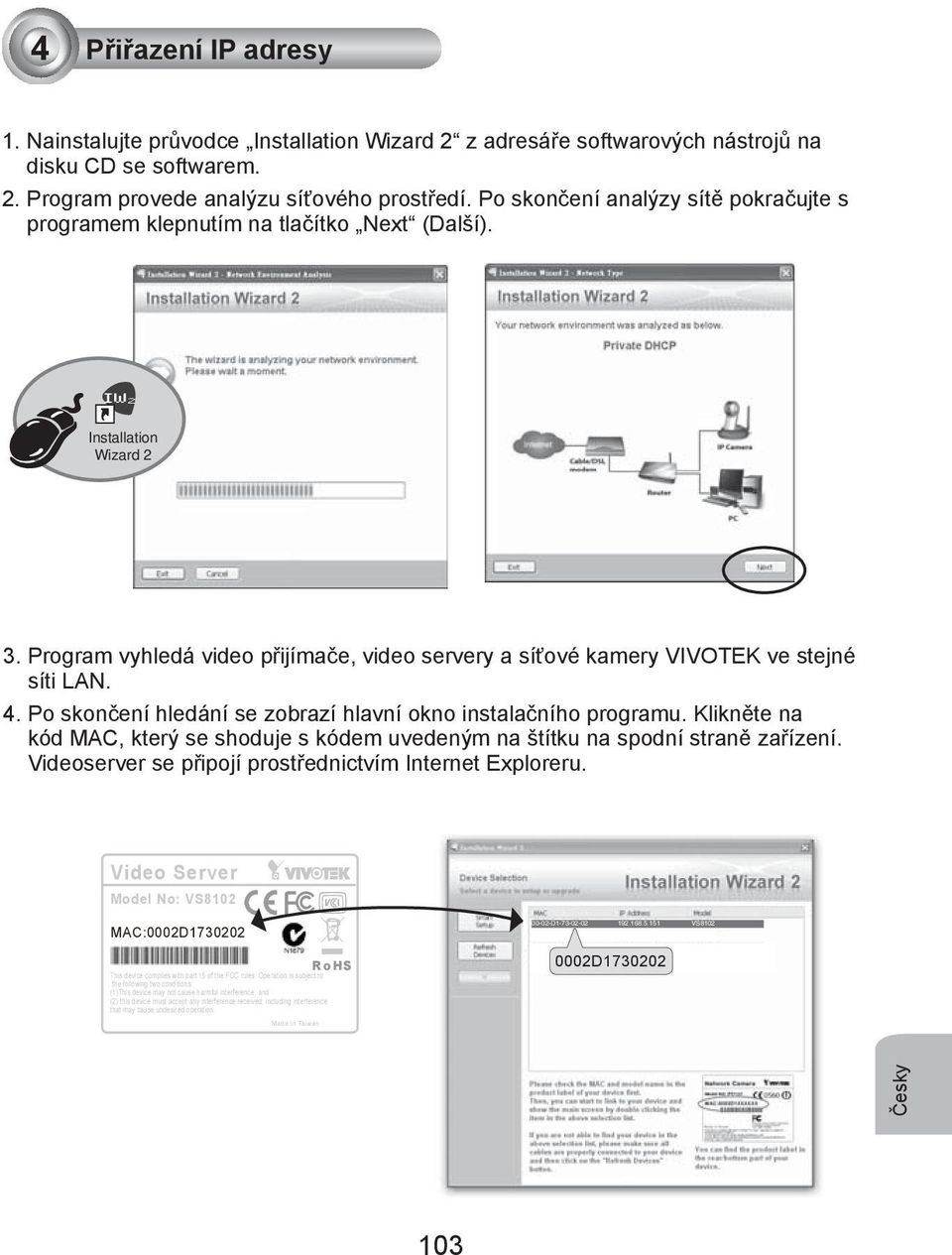 Program vyhledá video přijímače, video servery a síťové kamery VIVOTEK ve stejné síti LAN. 4. Po skončení hledání se zobrazí hlavní okno instalačního programu.