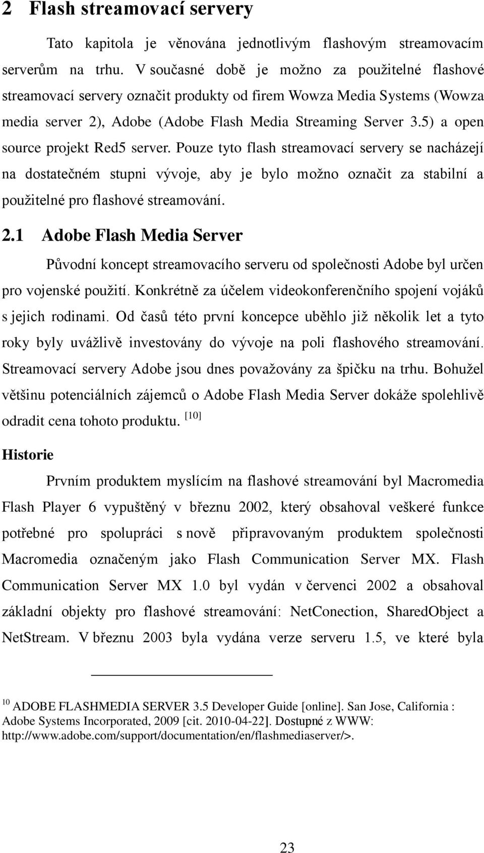 5) a open source projekt Red5 server. Pouze tyto flash streamovací servery se nacházejí na dostatečném stupni vývoje, aby je bylo možno označit za stabilní a použitelné pro flashové streamování. 2.