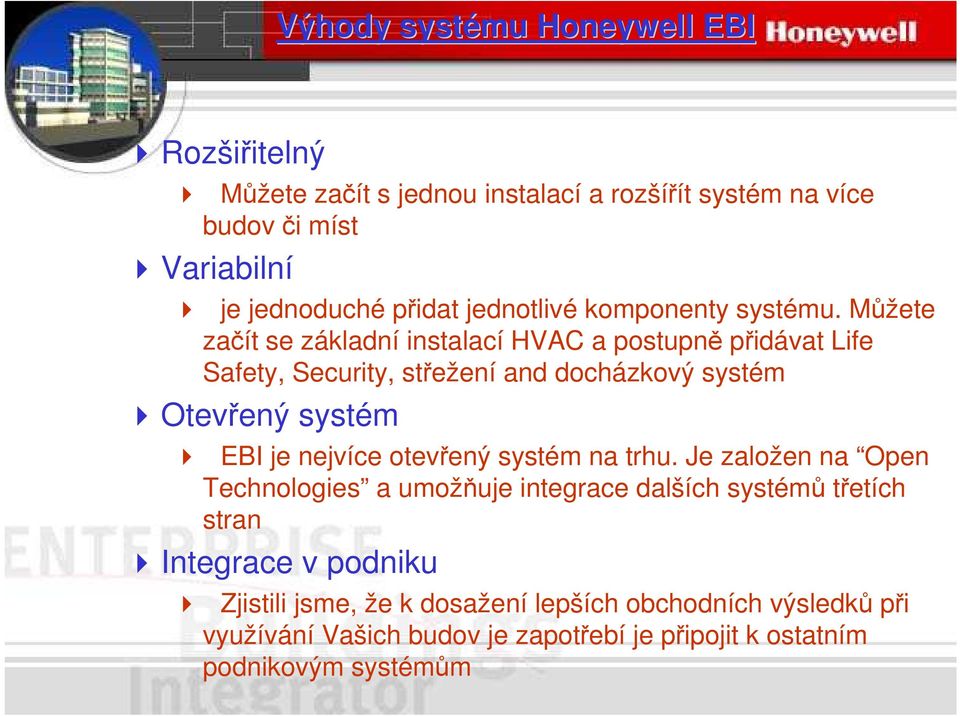 Můžete začít se základní instalací HVAC a postupně přidávat Life Safety, Security, střežení and docházkový systém Otevřený systém EBI je nejvíce