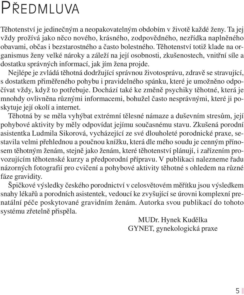 Těhotenství totiž klade na organismus ženy velké nároky a záleží na její osobnosti, zkušenostech, vnitřní síle a dostatku správných informací, jak jím žena projde.