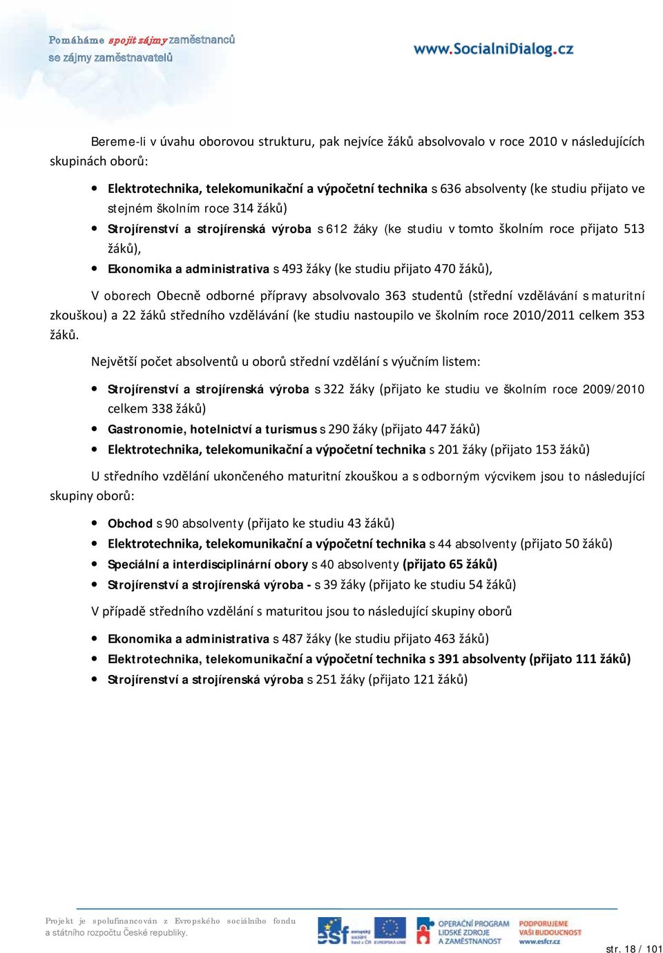 470 žáků), V oborech Obecně odborné přípravy absolvovalo 363 studentů (střední vzdělávání s maturitní zkouškou) a 22 žáků středního vzdělávání (ke studiu nastoupilo ve školním roce 2010/2011 celkem