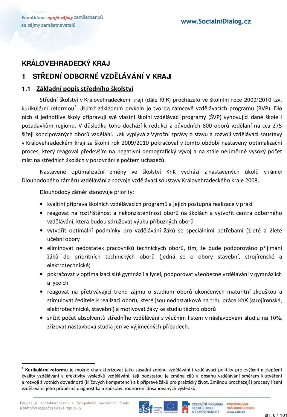 Dle nich si jednotlivé školy připravují své vlastní školní vzdělávací programy (ŠVP) vyhovující dané škole i požadavkům regionu.