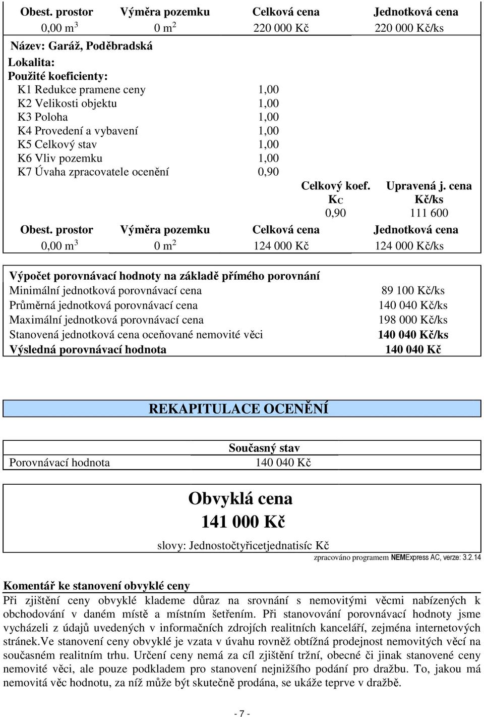 jednotková porovnávací cena Maximální jednotková porovnávací cena Stanovená jednotková cena oceňované nemovité věci Výsledná porovnávací hodnota 89 100 140 040 198 000 140 040 140 040 Kč REKAPITULACE