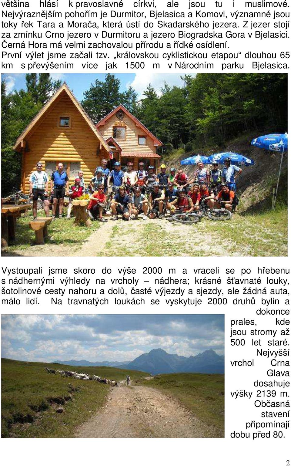 královskou cyklistickou etapou dlouhou 65 km s převýšením více jak 1500 m v Národním parku Bjelasica.