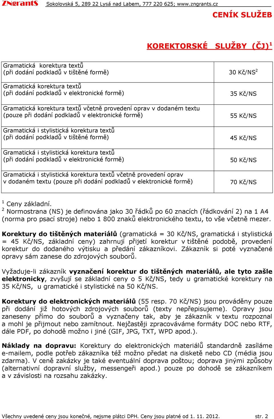 prvedení prav v ddaném textu (puze při ddání pdkladů v elektrnické frmě) Gramatická i stylistická krektura textů (při ddání pdkladů v tištěné frmě) Gramatická i stylistická krektura textů (při ddání