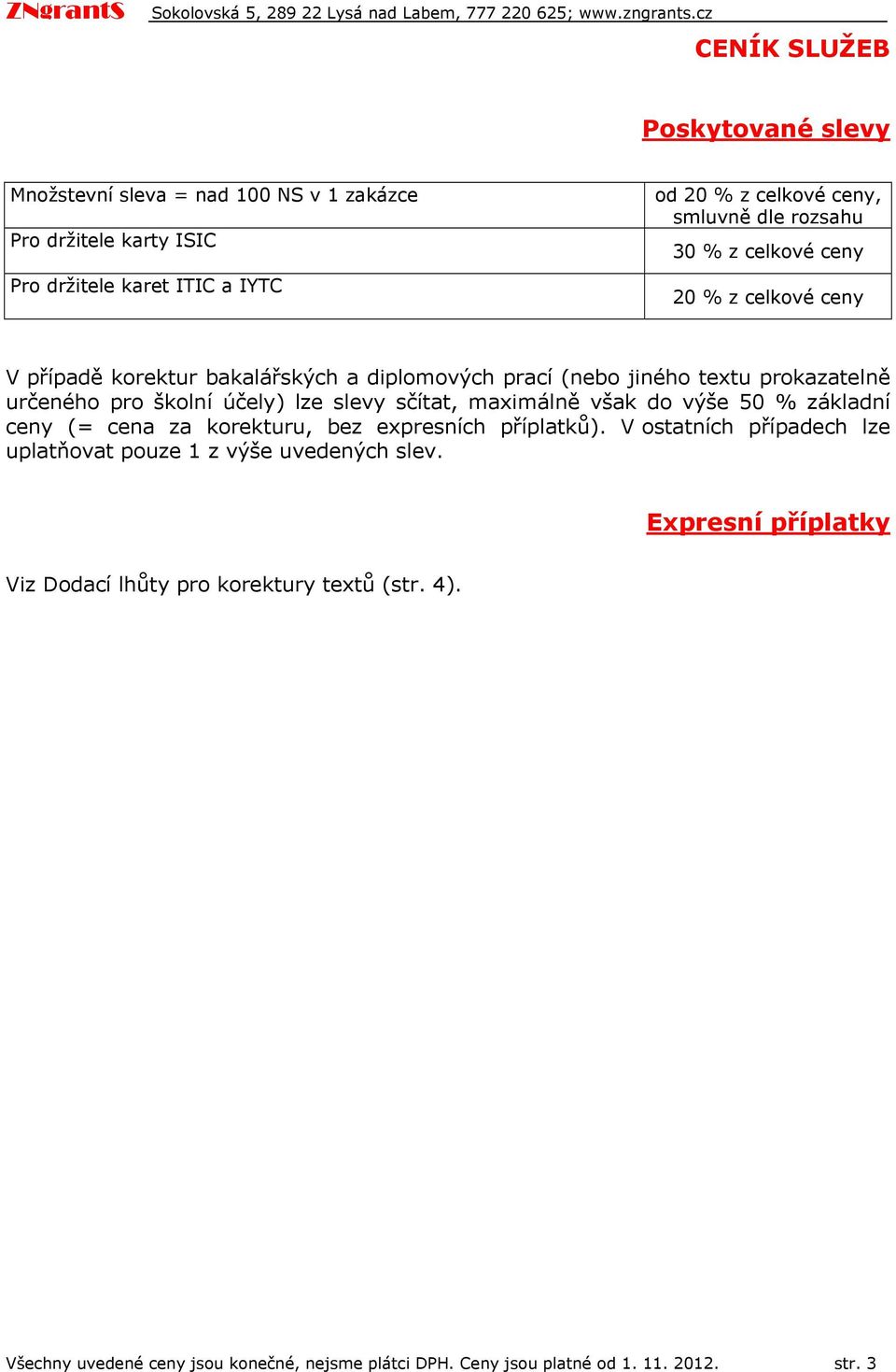 ceny 20 % z celkvé ceny V případě krektur bakalářských a diplmvých prací (neb jinéh textu prkazatelně určenéh pr šklní účely) lze slevy sčítat, maximálně však d výše 50