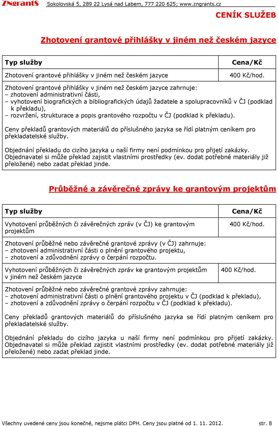 strukturace a ppis grantvéh rzpčtu v ČJ (pdklad k překladu). Ceny překladů grantvých materiálů d příslušnéh jazyka se řídí platným ceníkem pr překladatelské služby.