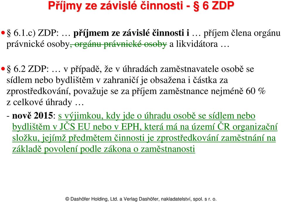 2 ZDP: v případě, že v úhradách zaměstnavatele osobě se sídlem nebo bydlištěm v zahraničí je obsažena i částka za zprostředkování, považuje se za