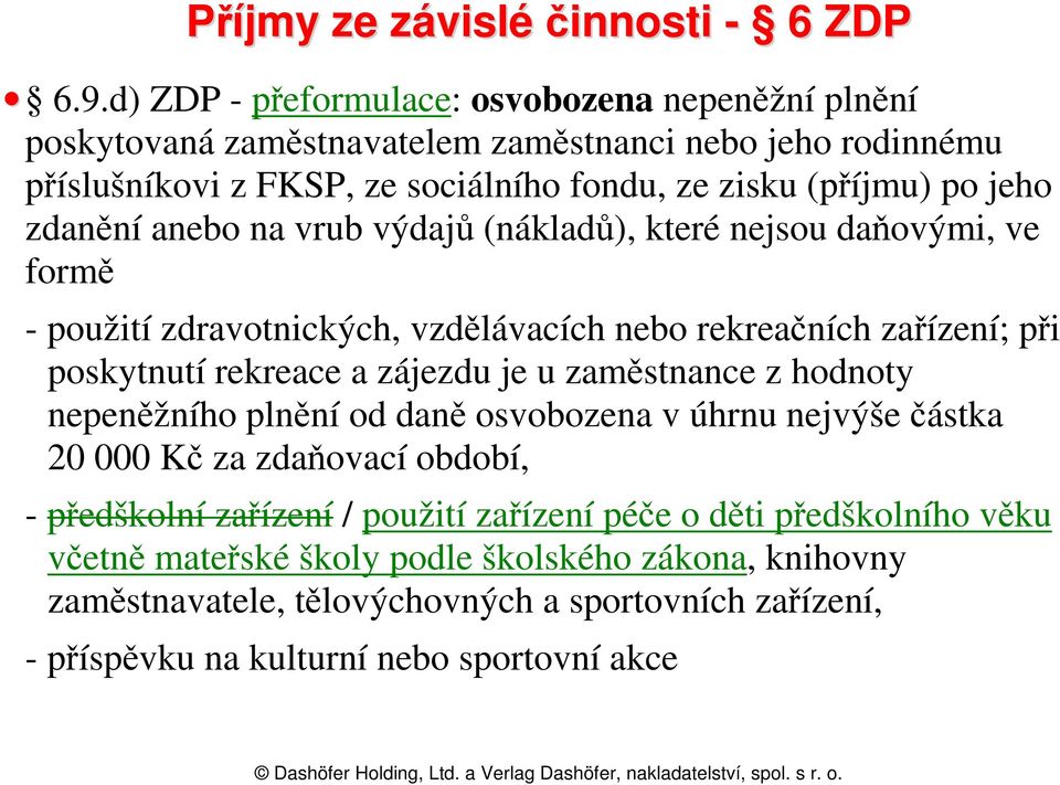 zdanění anebo na vrub výdajů (nákladů), které nejsou daňovými, ve formě - použití zdravotnických, vzdělávacích nebo rekreačních zařízení; při poskytnutí rekreace a zájezdu je u