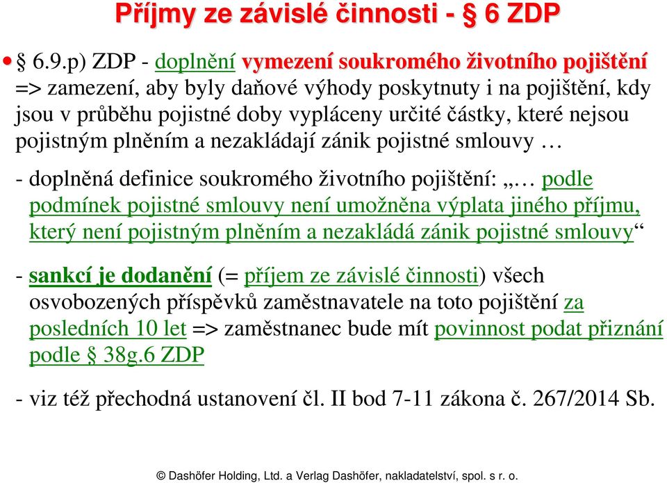 nejsou pojistným plněním a nezakládají zánik pojistné smlouvy - doplněná definice soukromého životního pojištění: podle podmínek pojistné smlouvy není umožněna výplata jiného příjmu,