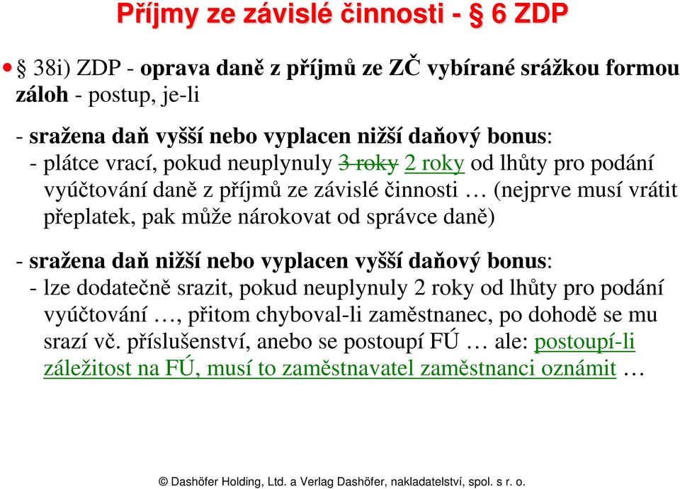 může nárokovat od správce daně) - sražena daň nižší nebo vyplacen vyšší daňový bonus: - lze dodatečně srazit, pokud neuplynuly 2 roky od lhůty pro podání