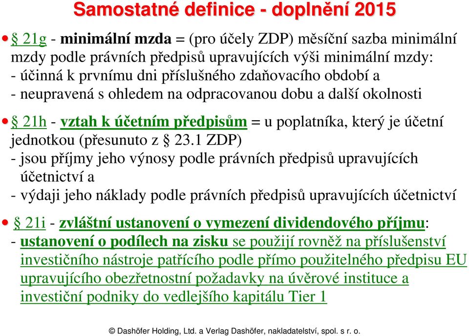 1 ZDP) - jsou příjmy jeho výnosy podle právních předpisů upravujících účetnictví a - výdaji jeho náklady podle právních předpisů upravujících účetnictví 21i - zvláštní ustanovení o vymezení