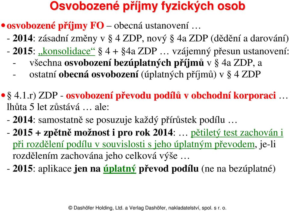 r) ZDP - osvobození převodu podílů v obchodní korporaci lhůta 5 let zůstává ale: - 2014: samostatně se posuzuje každý přírůstek podílu - 2015 + zpětně možnost i pro rok