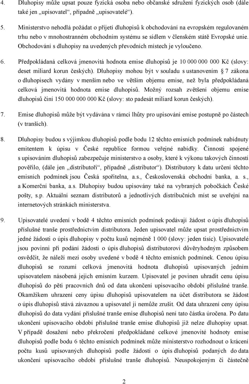 Obchodování s dluhopisy na uvedených převodních místech je vyloučeno. 6. Předpokládaná celková jmenovitá hodnota emise dluhopisů je 10 000 000 000 Kč (slovy: deset miliard korun českých).