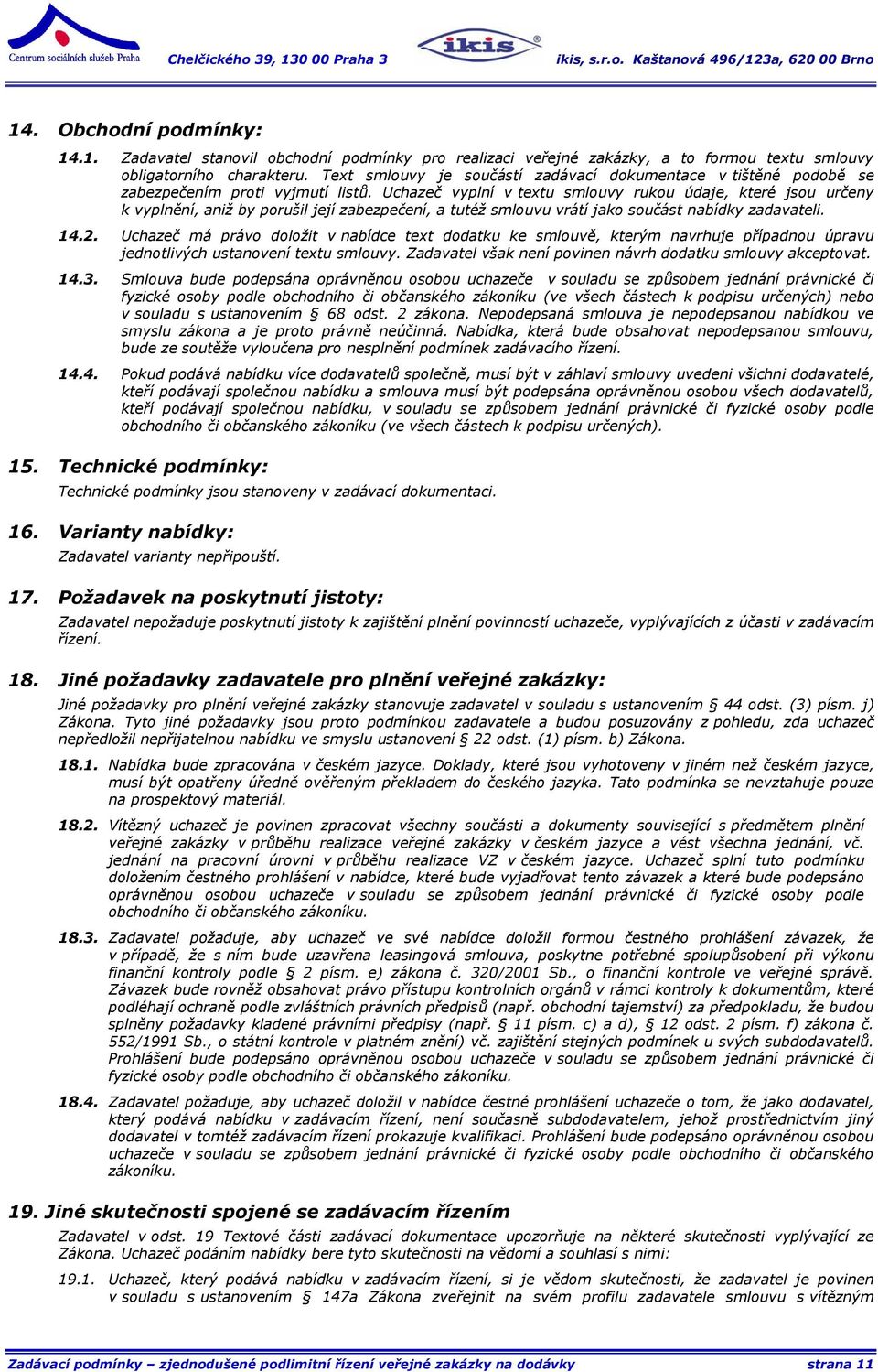 Uchazeč vyplní v textu smlouvy rukou údaje, které jsou určeny k vyplnění, aniž by porušil její zabezpečení, a tutéž smlouvu vrátí jako součást nabídky zadavateli. 14.2.