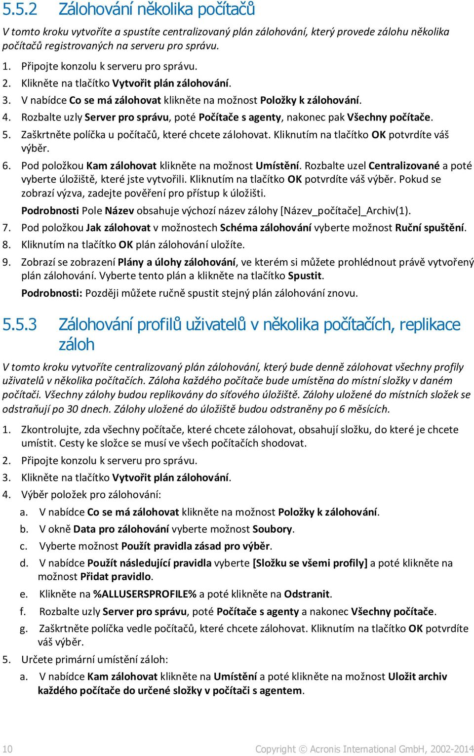 Rozbalte uzly Server pro správu, poté Počítače s agenty, nakonec pak Všechny počítače. 5. Zaškrtněte políčka u počítačů, které chcete zálohovat. Kliknutím na tlačítko OK potvrdíte váš výběr. 6.